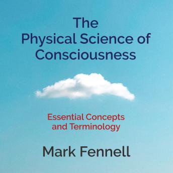 The Physical Science of Consciousness