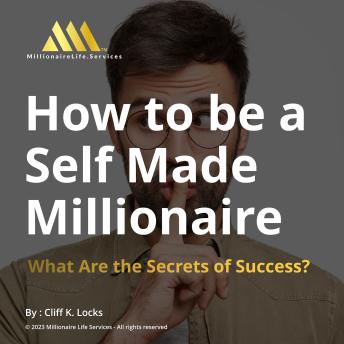 How to be a Self-Made Millionaire: What Are the Secrets of Success?