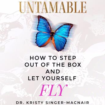Untamable: How To Step Out of The Box and Let Yourself Fly