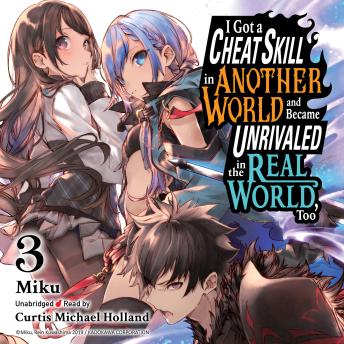 I Got a Cheat Skill in Another World and Became Unrivaled in the Real World, Too, Vol. 3 (light novel)
