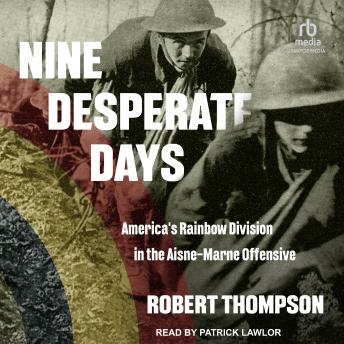 Download Nine Desperate Days: America's Rainbow Division in the Aisne-Marne Offensive by Robert Thompson