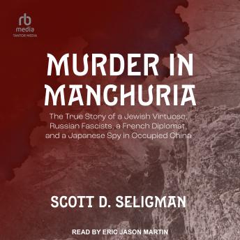 Download Murder in Manchuria: The True Story of a Jewish Virtuoso, Russian Fascists, a French Diplomat, and a Japanese Spy in Occupied China by Scott D. Seligman