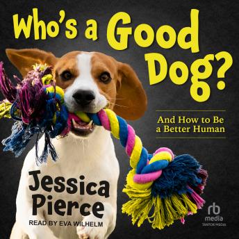 Who's a Good Dog?: And How to Be a Better Human