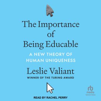Download Importance of Being Educable: A New Theory of Human Uniqueness by Leslie Valiant