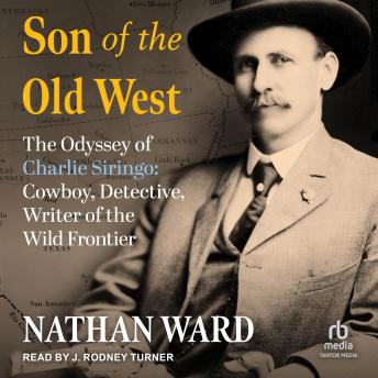 Son of the Old West: The Odyssey of Charlie Siringo: Cowboy, Detective, Writer of the Wild Frontier