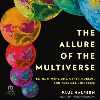 Download Allure of the Multiverse: Extra Dimensions, Other Worlds, and Parallel Universes by Paul Halpern