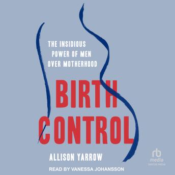 Birth Control: The Insidious Power of Men Over Motherhood