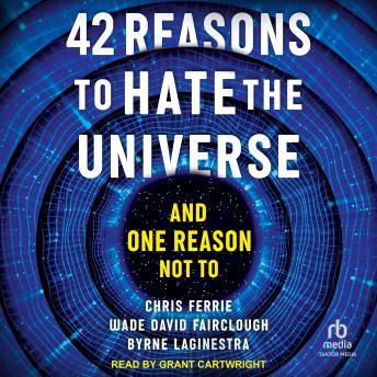 Download 42 Reasons to Hate the Universe: And One Reason Not To by Chris Ferrie, Wade David Fairclough, Byrne Laginestra