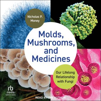 Molds, Mushrooms, and Medicines: Our Lifelong Relationship with Fungi