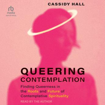 Queering Contemplation: Finding Queerness in the Roots and Future of Contemplative Spirituality