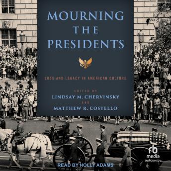 Download Mourning the Presidents: Loss and Legacy in American Culture by Lindsay M. Chervinsky, Matthew R. Costello