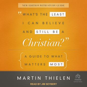 What's the Least I Can Believe and Still Be a Christian?: A Guide to What Matters Most (New Edition with Study Guide)