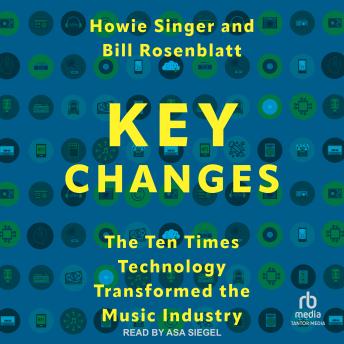 Download Key Changes: The Ten Times Technology Transformed the Music Industry by Bill Rosenblatt, Howie Singer