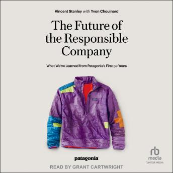 Future of the Responsible Company: What We've Learned from Patagonia's First 50 Years - Vincent Stanley