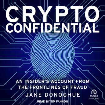 Crypto Confidential: An Insider’s Account from the Frontlines of Fraud
