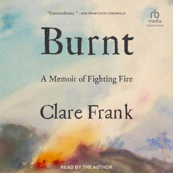 Download Burnt: A Memoir of Fighting Fire by Clare Frank