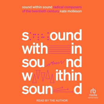 Sound Within Sound: Radical Composers of the Twentieth Century
