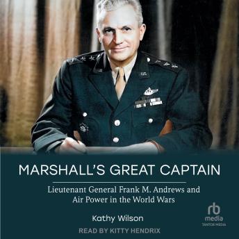 Download Marshall's Great Captain: Lieutenant General Frank M. Andrews and Air Power in the World Wars by Kathy Wilson