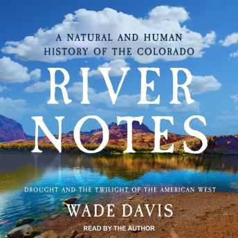 River Notes: Drought and the Twilight of the American West ― A Natural and Human History of the Colorado