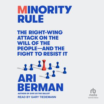 Download Minority Rule: The Right-Wing Attack on the Will of the People - and the Fight to Resist It by Ari Berman