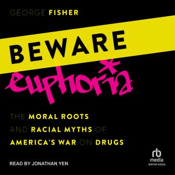 Beware Euphoria: The Moral Roots and Racial Myths of America's War on Drugs