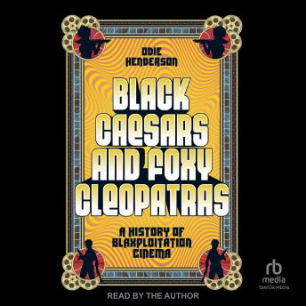 Black Caesars and Foxy Cleopatras: A History of Blaxploitation Cinema