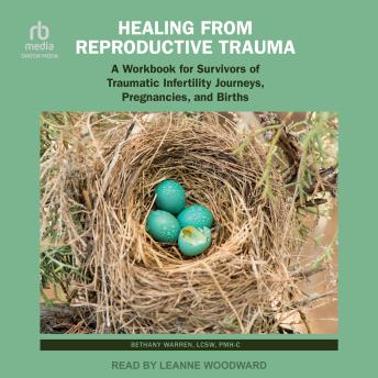 Healing from Reproductive Trauma: A Workbook for Survivors of Traumatic Infertility Journeys, Pregnancies, and Births