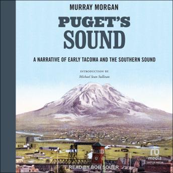 Puget's Sound: A Narrative of Early Tacoma and the Southern Sound by Murray Morgan