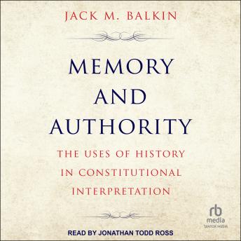 Memory and Authority: The Uses of History in Constitutional Interpretation