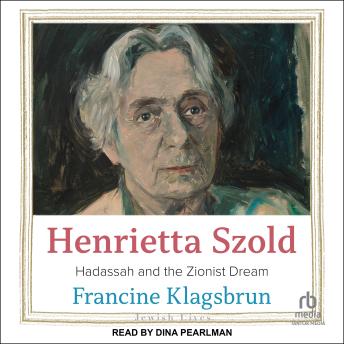 Download Henrietta Szold: Hadassah and the Zionist Dream by Francine Klagsbrun