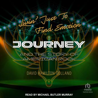 Livin' Just to Find Emotion: Journey and the Story of American Rock