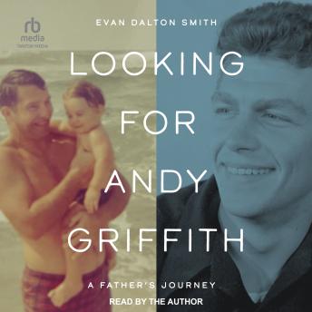 Download Looking for Andy Griffith: A Father's Journey by Evan Dalton Smith