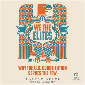We the Elites: Why the US Constitution Serves the Few