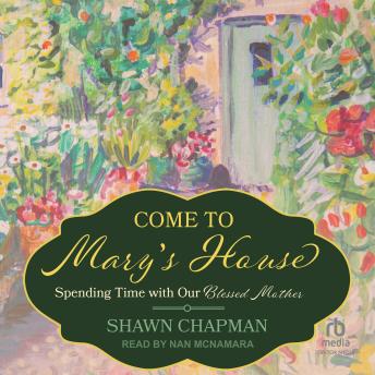 Come to Mary's House: Spending Time with Our Blessed Mother