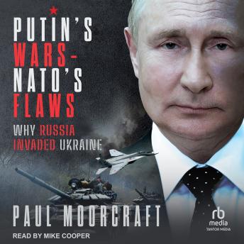 Download Putin's Wars and NATO's Flaws: Why Russia Invaded Ukraine by Paul Moorcraft