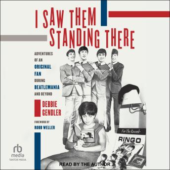 I Saw Them Standing There: Adventures of an Original Fan during Beatlemania and Beyond