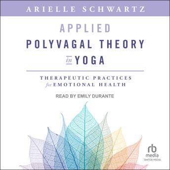 Applied Polyvagal Theory in Yoga: Therapeutic Practices for Emotional Health