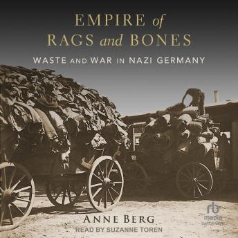 Download Empire of Rags and Bones: Waste and War in Nazi Germany by Anne Berg
