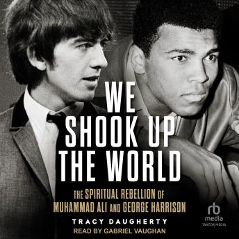 We Shook Up the World: The Spiritual Rebellion of Muhammed Ali and George Harrison