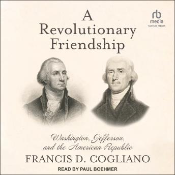 A Revolutionary Friendship: Washington, Jefferson, and the American Republic