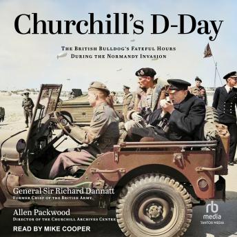 Download Churchill's D-Day: The British Bulldog’s Fateful Hours During the Normandy Invasion by General Sir Richard Dannatt, Allen Packwood