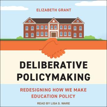 Deliberative Policymaking: Redesigning How We Make Education Policy - Elizabeth Grant