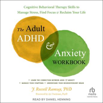 The Adult ADHD and Anxiety Workbook: Cognitive Behavioral Therapy Skills to Manage Stress, Find Focus, and Reclaim Your Life