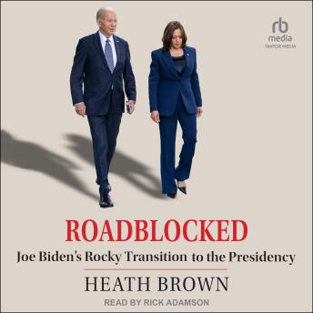 Download Roadblocked: Joe Biden's Rocky Transition to the Presidency by Heath Brown