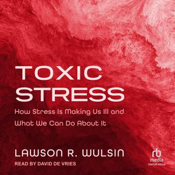Toxic Stress: How Stress Is Making Us Ill and What We Can Do About It