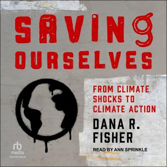Download Saving Ourselves: From Climate Shocks to Climate Action by Dana R. Fisher