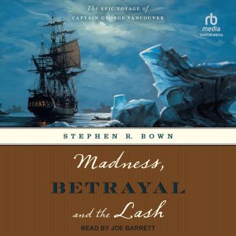 Madness, Betrayal and the Lash: The Epic Voyage of Captain George Vancouver