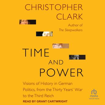 Time and Power: Visions of History in German Politics, from the Thirty Years' War to the Third Reich