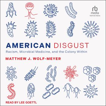 American Disgust: Racism, Microbial Medicine, and the Colony Within