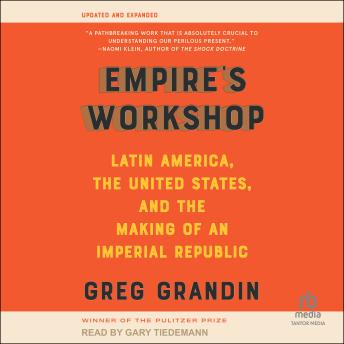 Empire's Workshop: Latin America, the United States, and the Making of an Imperial Republic (Updated and Expanded Edition)